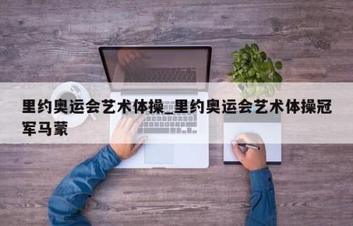 里约奥运会艺术体操_里约奥运会艺术体操冠军马蒙