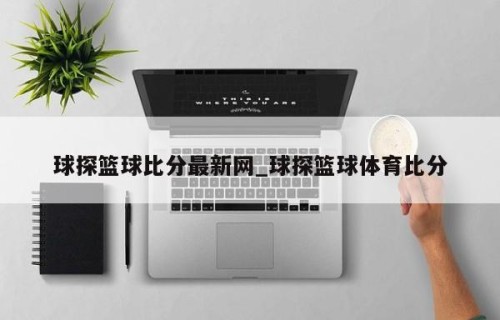 球探篮球比分最新网_球探篮球体育比分