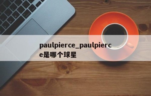 paulpierce_paulpierce是哪个球星