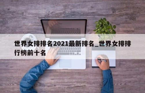 世界女排排名2021最新排名_世界女排排行榜前十名