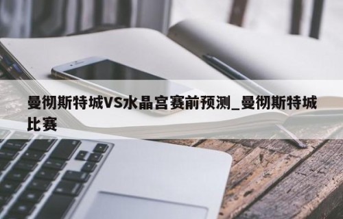 曼彻斯特城VS水晶宫赛前预测_曼彻斯特城比赛