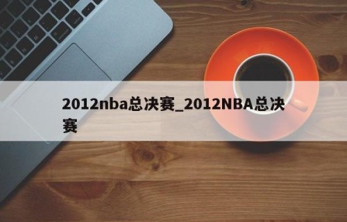 2012nba总决赛_2012NBA总决赛