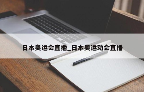 日本奥运会直播_日本奥运动会直播