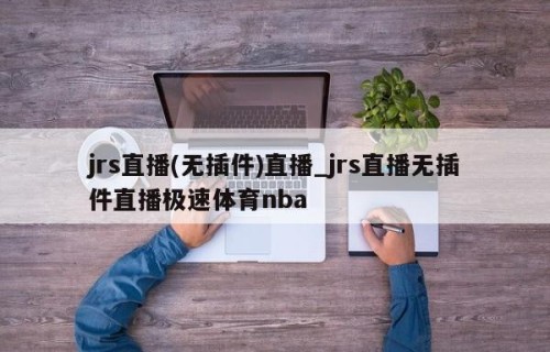 jrs直播(无插件)直播_jrs直播无插件直播极速体育nba