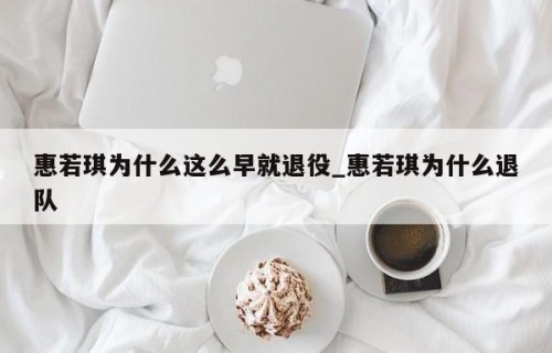 惠若琪为什么这么早就退役_惠若琪为什么退队