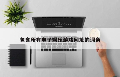 包含所有电子娱乐游戏网址的词条