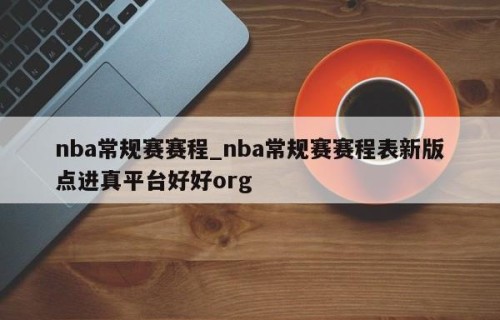 nba常规赛赛程_nba常规赛赛程表新版点进真平台好好org