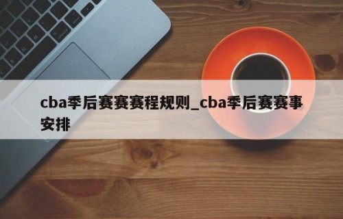 cba季后赛赛赛程规则_cba季后赛赛事安排