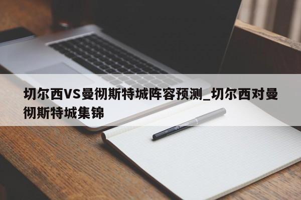 切尔西VS曼彻斯特城阵容预测_切尔西对曼彻斯特城集锦