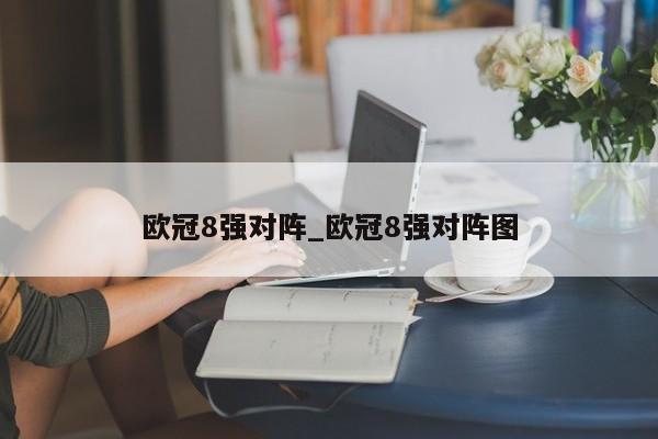欧冠8强对阵_欧冠8强对阵图