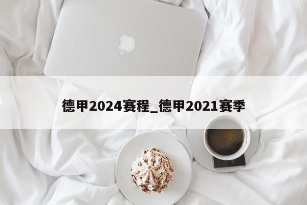 德甲2024赛程_德甲2021赛季