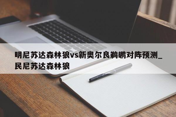 明尼苏达森林狼vs新奥尔良鹈鹕对阵预测_民尼苏达森林狼