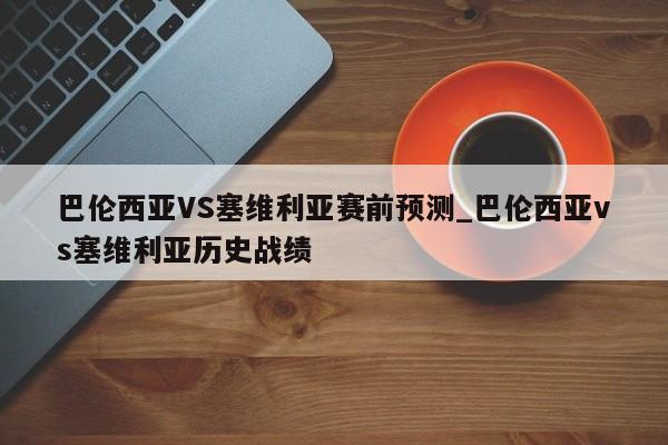 巴伦西亚VS塞维利亚赛前预测_巴伦西亚vs塞维利亚历史战绩