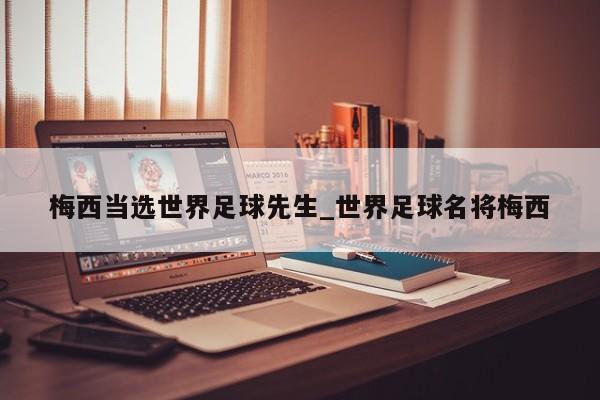 梅西当选世界足球先生_世界足球名将梅西