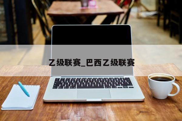 乙级联赛_巴西乙级联赛