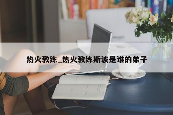 热火教练_热火教练斯波是谁的弟子