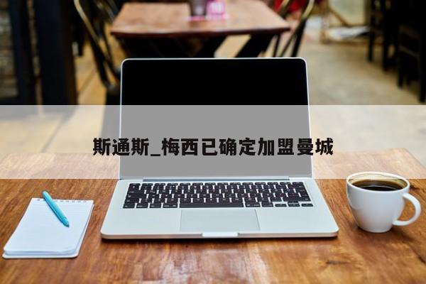 斯通斯_梅西已确定加盟曼城
