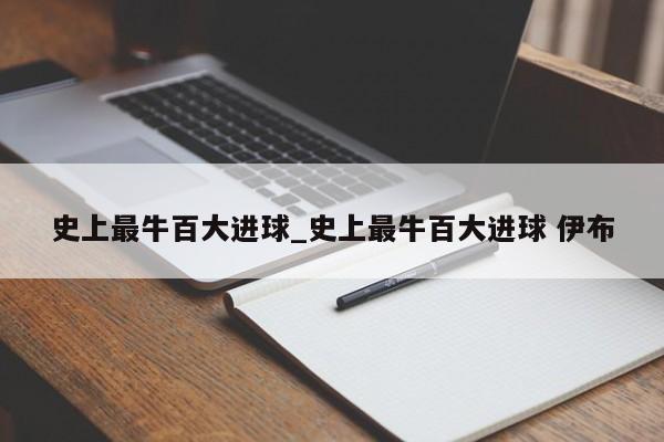 史上最牛百大进球_史上最牛百大进球 伊布