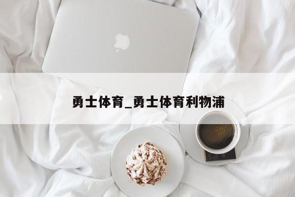 勇士体育_勇士体育利物浦