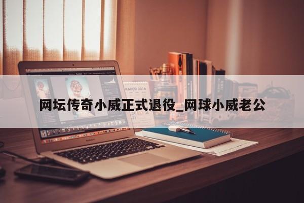 网坛传奇小威正式退役_网球小威老公