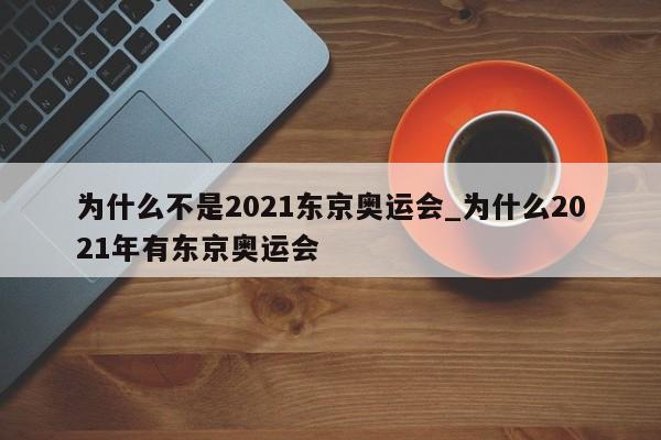 为什么不是2021东京奥运会_为什么2021年有东京奥运会