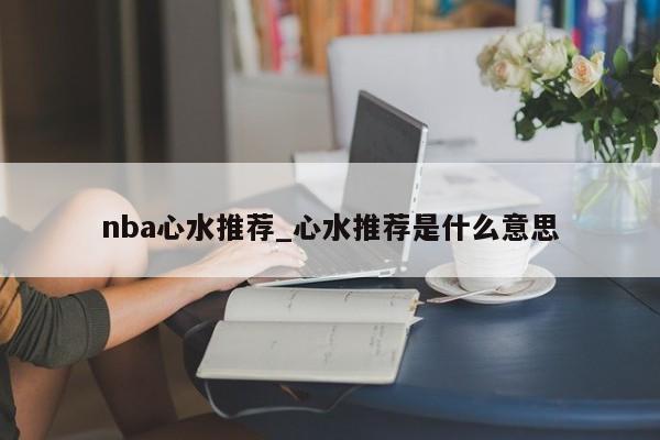 nba心水推荐_心水推荐是什么意思