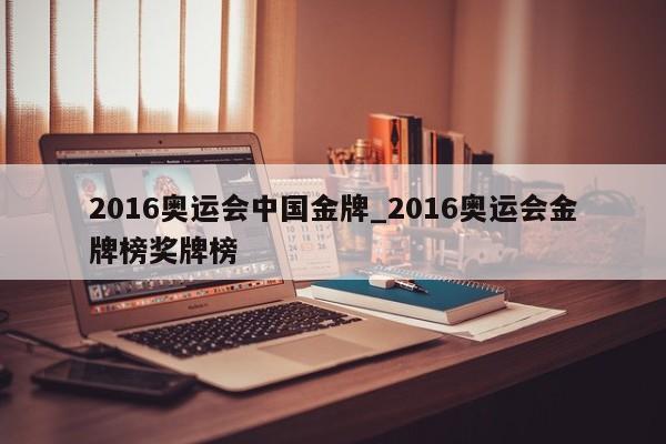2016奥运会中国金牌_2016奥运会金牌榜奖牌榜