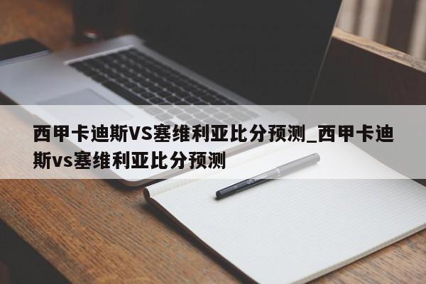 西甲卡迪斯VS塞维利亚比分预测_西甲卡迪斯vs塞维利亚比分预测