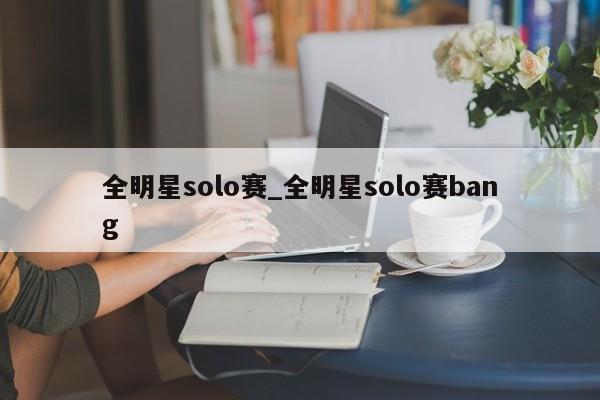 全明星solo赛_全明星solo赛bang