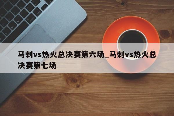 马刺vs热火总决赛第六场_马刺vs热火总决赛第七场