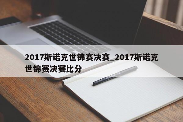 2017斯诺克世锦赛决赛_2017斯诺克世锦赛决赛比分