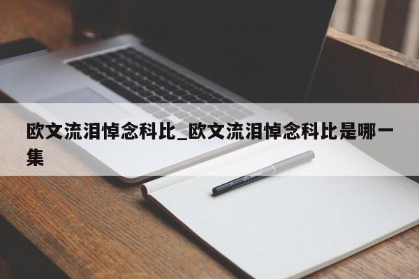 欧文流泪悼念科比_欧文流泪悼念科比是哪一集