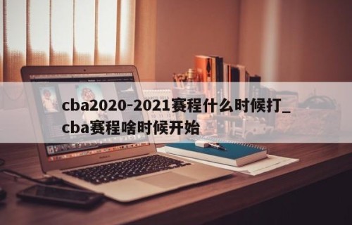 cba2020-2021赛程什么时候打_cba赛程啥时候开始