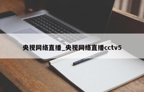 央视网络直播_央视网络直播cctv5