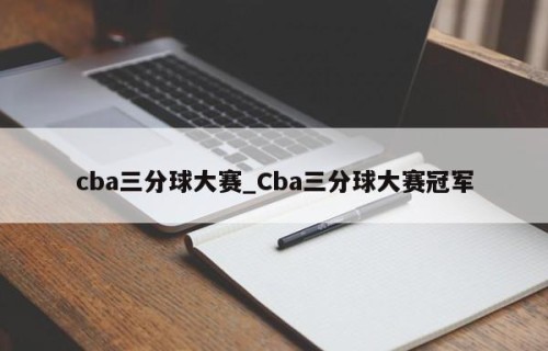 cba三分球大赛_Cba三分球大赛冠军