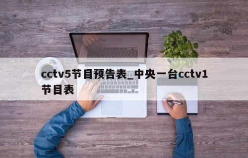 cctv5节目预告表_中央一台cctv1节目表
