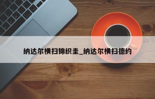 纳达尔横扫锦织圭_纳达尔横扫德约
