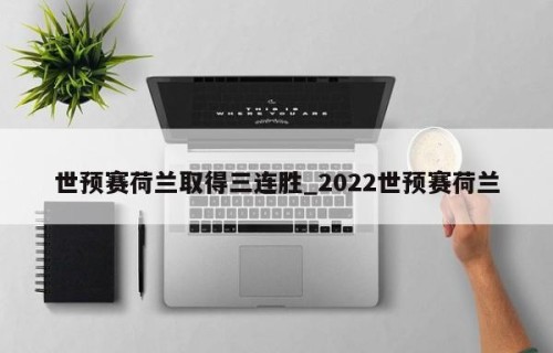 世预赛荷兰取得三连胜_2022世预赛荷兰