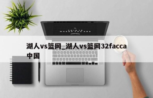 湖人vs篮网_湖人vs篮网32facca中国