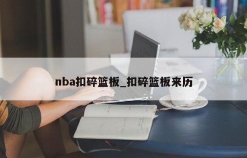 nba扣碎篮板_扣碎篮板来历
