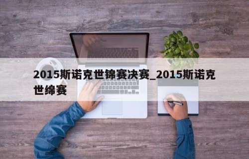 2015斯诺克世锦赛决赛_2015斯诺克世绵赛