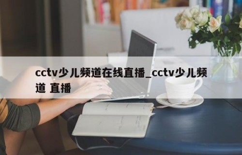 cctv少儿频道在线直播_cctv少儿频道 直播