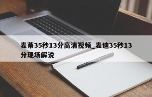 麦蒂35秒13分高清视频_麦迪35秒13分现场解说