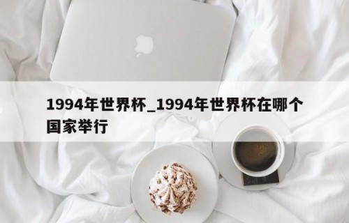 1994年世界杯_1994年世界杯在哪个国家举行