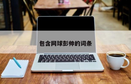 包含网球彭帅的词条