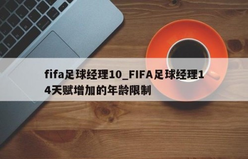 fifa足球经理10_FIFA足球经理14天赋增加的年龄限制