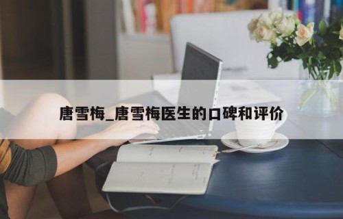 唐雪梅_唐雪梅医生的口碑和评价