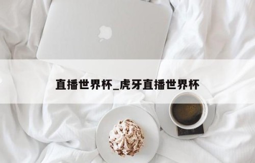直播世界杯_虎牙直播世界杯