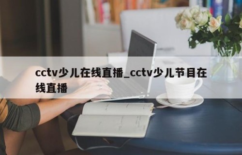 cctv少儿在线直播_cctv少儿节目在线直播