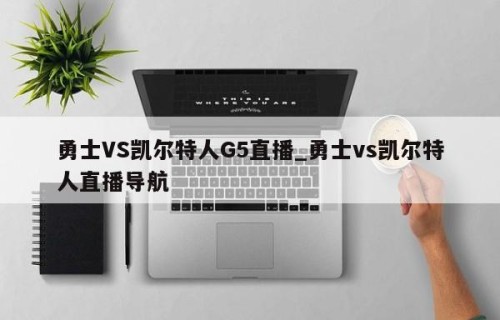 勇士VS凯尔特人G5直播_勇士vs凯尔特人直播导航